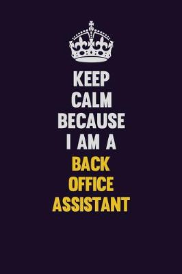 Book cover for Keep Calm Because I Am A Back Office Assistant