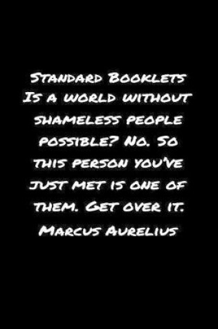 Cover of Standard Booklets Is A World Without Shameless People Possible No So This Person You've Just Met Is One of Them Get Over It Marcus Aurelius