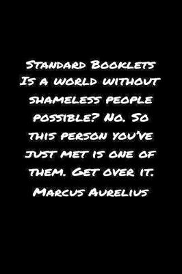 Book cover for Standard Booklets Is A World Without Shameless People Possible No So This Person You've Just Met Is One of Them Get Over It Marcus Aurelius