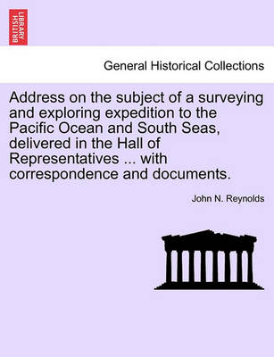 Book cover for Address on the Subject of a Surveying and Exploring Expedition to the Pacific Ocean and South Seas, Delivered in the Hall of Representatives ... with Correspondence and Documents.