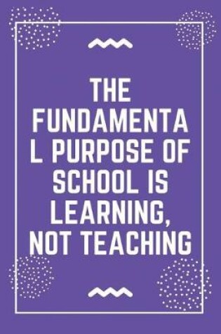 Cover of The fundamental purpose of school is learning, not teaching
