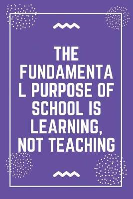 Book cover for The fundamental purpose of school is learning, not teaching