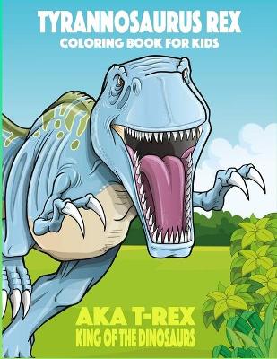 Book cover for Tyrannosaurus rex aka T-Rex King of the Dinosaurs Coloring Book for Kids