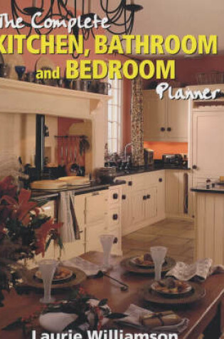 Cover of The Complete Kitchen, Bathroom and Bedroom Planner