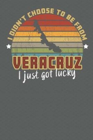 Cover of I Didn't Choose to Be From Veracruz I Just Got Lucky