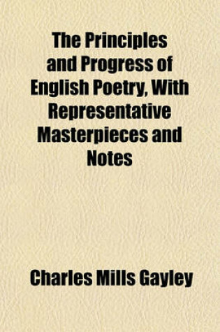Cover of The Principles and Progress of English Poetry, with Representative Masterpieces and Notes