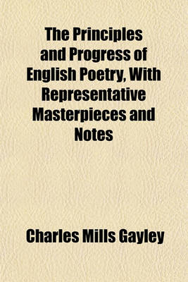 Book cover for The Principles and Progress of English Poetry, with Representative Masterpieces and Notes