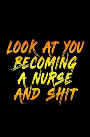Cover of Look At You Becoming A Nurse And Shit