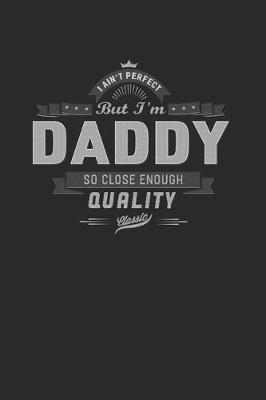 Book cover for I Ain't Perfect But I'm A Daddy So Close Enough Quality Classic