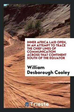 Cover of Inner Africa Laid Open, in an Attempt to Trace the Chief Lines of Communication Across That Continent South of the Equator