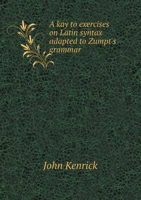 Book cover for A kay to exercises on Latin syntax adapted to Zumpt's grammar