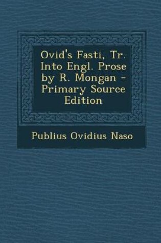 Cover of Ovid's Fasti, Tr. Into Engl. Prose by R. Mongan - Primary Source Edition