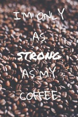 Book cover for I'm only as strong as my coffee