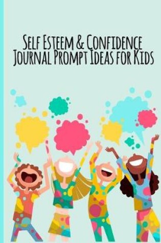 Cover of Self Esteem & Confidence Journal Prompt Ideas For Kids