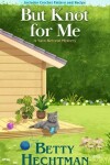 Book cover for But Knot for Me