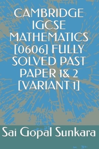 Cover of Cambridge Igcse Mathematics [0606] Fully Solved Past Paper 1& 2 [Variant 1]