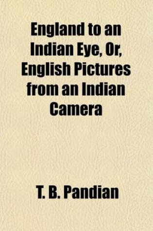 Cover of England to an Indian Eye, Or, English Pictures from an Indian Camera