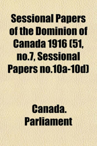 Cover of Sessional Papers of the Dominion of Canada 1916 (51, No.7, Sessional Papers No.10a-10d)