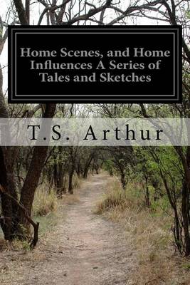 Book cover for Home Scenes, and Home Influences A Series of Tales and Sketches