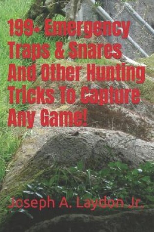 Cover of 199+ Emergency Traps & Snares And Other Hunting Tricks To Capture Any Game!