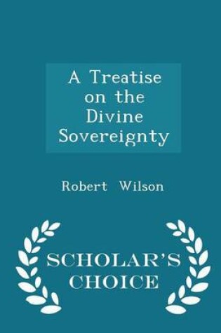 Cover of A Treatise on the Divine Sovereignty - Scholar's Choice Edition