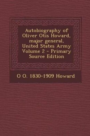 Cover of Autobiography of Oliver Otis Howard, Major General, United States Army Volume 2 - Primary Source Edition