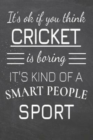 Cover of It's Ok If You Think Cricket Is Boring It's Kind Of A Smart People Sport