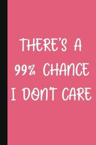 Cover of There's A 99% Chance I Don't Care