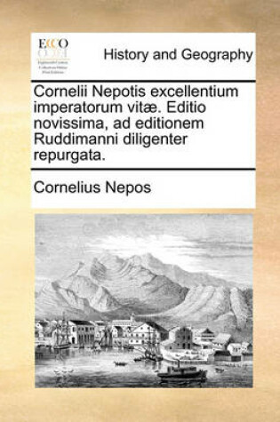 Cover of Cornelii Nepotis Excellentium Imperatorum Vit]. Editio Novissima, Ad Editionem Ruddimanni Diligenter Repurgata.