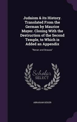 Book cover for Judaism & Its History. Translated from the German by Maurice Mayer. Closing with the Destruction of the Second Temple, to Which Is Added an Appendix