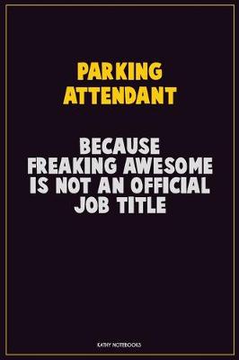Book cover for Parking Attendant, Because Freaking Awesome Is Not An Official Job Title