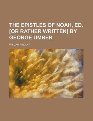 Book cover for The Epistles of Noah, Ed. [Or Rather Written] by George Umber