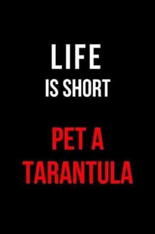 Cover of Life Is Short Pet a Tarantula