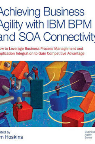 Cover of Achieving Business Agility with IBM Bpm and Soa Connectivity