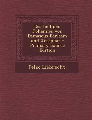 Book cover for Des Heiligen Johannes Von Damascus Barlaam Und Josaphat - Primary Source Edition