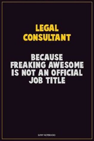 Cover of Legal Consultant, Because Freaking Awesome Is Not An Official Job Title