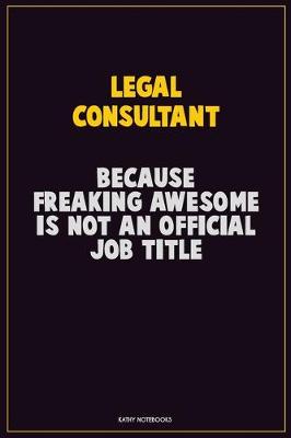 Book cover for Legal Consultant, Because Freaking Awesome Is Not An Official Job Title