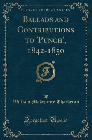 Cover of Ballads and Contributions to 'punch', 1842-1850 (Classic Reprint)