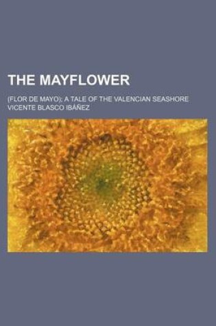 Cover of The Mayflower (Volume 7); (Flor de Mayo) a Tale of the Valencian Seashore