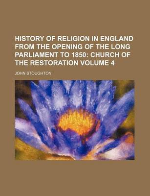 Book cover for History of Religion in England from the Opening of the Long Parliament to 1850 Volume 4; Church of the Restoration