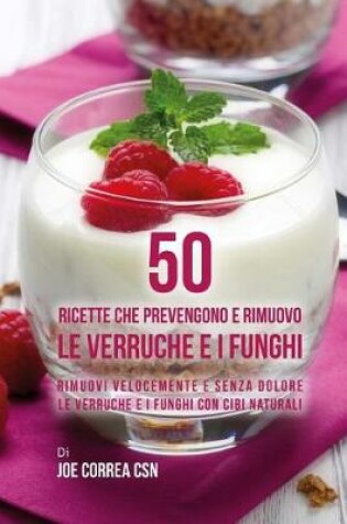 Cover of 50 Ricette che prevengono e rimuovo le verruche e i funghi