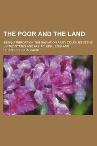 Cover of The Poor and the Land; Being a Report on the Salvation Army Colonies in the United States and at Hadleigh, England