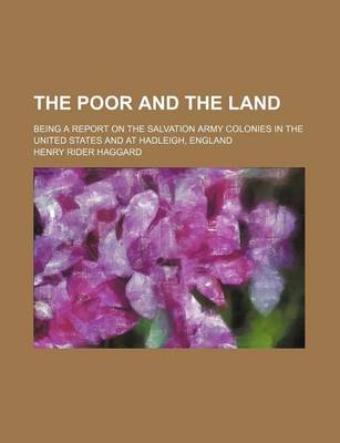 Book cover for The Poor and the Land; Being a Report on the Salvation Army Colonies in the United States and at Hadleigh, England