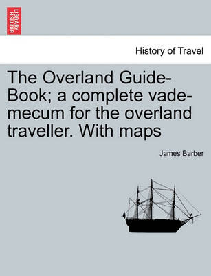 Book cover for The Overland Guide-Book; A Complete Vade-Mecum for the Overland Traveller. with Maps