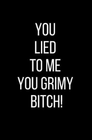 Cover of You Lied To Me You Grimy Bitch!