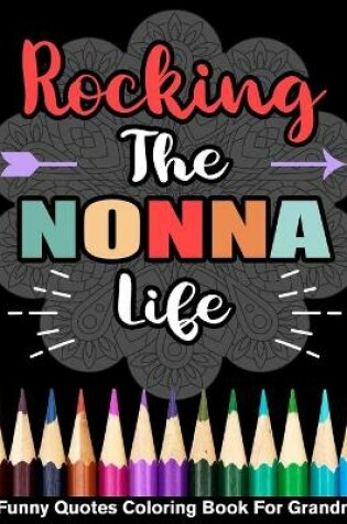 Cover of Rocking The Nonna Life Funny Quotes Coloring Book For Grandma