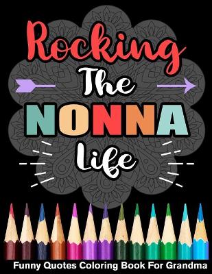 Book cover for Rocking The Nonna Life Funny Quotes Coloring Book For Grandma