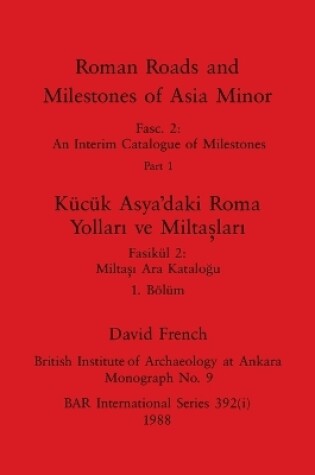 Cover of Roman Roads and Milestones of Asia Minor, Part i / Kücük Asya'daki Roma Yollari ve Miltaslari, Bölüm i