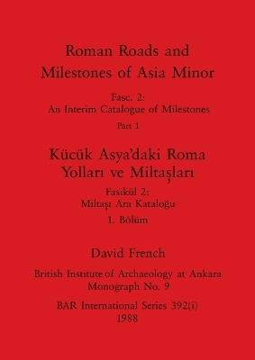 Cover of Roman Roads and Milestones of Asia Minor, Part i / Kücük Asya'daki Roma Yollari ve Miltaslari, Bölüm i