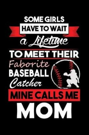 Cover of Some Girls Have TO Wait A Lifetime To Meet Their Faborite Baseball Catcher Mine Calls Me Mom